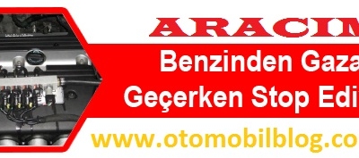 Aracım Benzinden Gaza Geçerken Stop Ediyor Nedeni Ne Olabilir?
