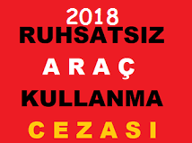  2018 ruhsatsız araç kullanma cezası ne kadar? Aracımın Ruhsatını Unuttum Cezası Var mı?