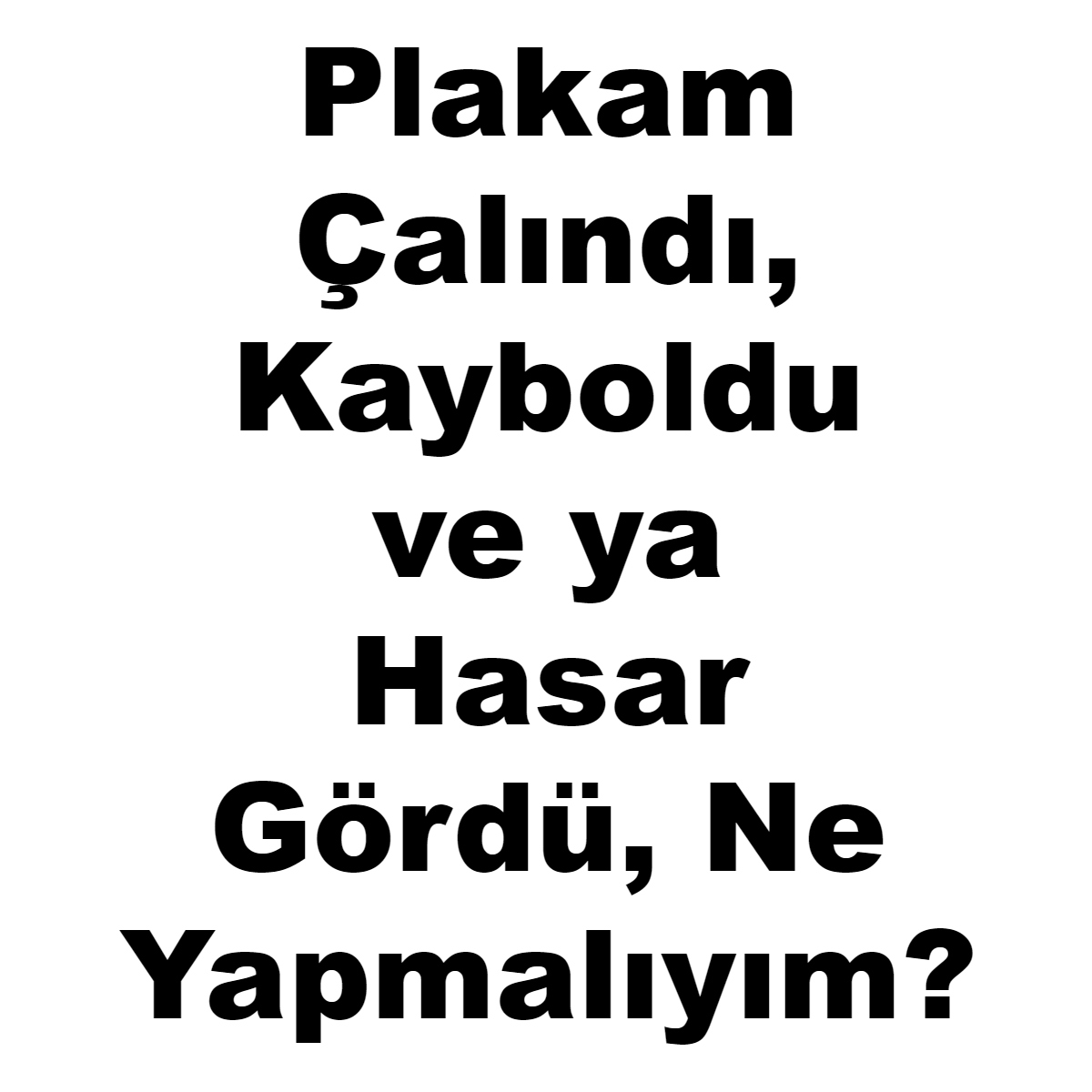 Plakam Kayboldu, Çalındı ve ya Hasar Gördü, Ne Yapmalıyım?